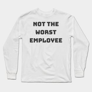 Not The Worst Employee Novelty Work or Office T-Shirt - Witty Job Humor, Perfect Gift for Colleagues, Laughable Workwear Long Sleeve T-Shirt